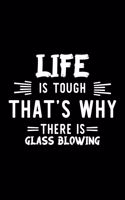 Life Is Tough That's Why There Is Glass Blowing