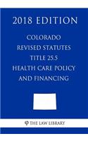 Colorado Revised Statutes - Title 25.5 - Health Care Policy and Financing (2018 Edition)