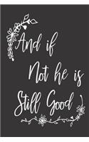And If Not He Is Still Good: 6x9 Notebook, Ruled, Christian, Religious, Daily Prayer Journal, Reflection Notebook, Prayer Diary