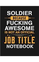 Soldier Because Fucking Awesome Is Not an Official Job Title Notebook
