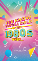 You Know You're a Child of the 1980s When...