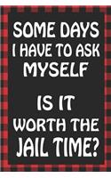 Some Days I Have to Ask Myself Is It Worth the Jail Time?: Sarcastic Adult Humor Blank Lined Notebook