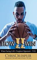 How II Win: When Facing Life's Toughest Opponent - YOU