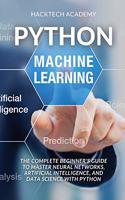 Python Machine Learning: The Complete Beginner's Guide to Master Neural Networks, Artificial Intelligence, and Data Science with Python