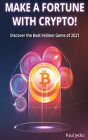 Make a Fortune with Crypto!: Discover the Best Hidden Gems of 2021