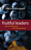 Fruitful Leaders: How to Make, Grow, Love and Keep Them