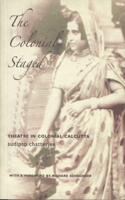 Colonial Staged - Theatre In Colonial Calcutta: Theatre in Colonial Calcutta