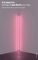 It Is What It Is: Writings on Dan Flavin Since 1964