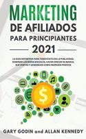 MARKETING DE AFILIADOS PARA PRINCIPIANTES 2021 La guía definitiva para tener éxito en la publicidad, dominar las redes sociales, hacer crecer su marca, sus ventas y ganancias como ingresos pasivos