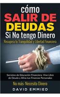 Cómo Salir de Deudas Si No tengo Dinero. Recupera tu Tranquilidad y Libertad Financiera: Secretos de Educación Financiera. Vive Libre de Deuda y Afina tus Finanzas Personales. No más Necesito Dinero