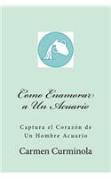 Como Enamorar a Un Acuario: Captura el Corazon de Un Hombre Acuario