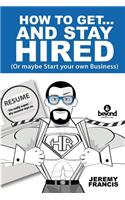 How to Get and Stay Hired!