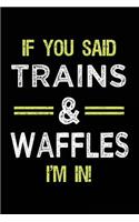 If You Said Trains & Waffles I'm In: Train Lovers Notebook