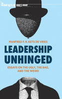 Leadership Unhinged: Essays on the Ugly, the Bad, and the Weird(The Palgrave Kets de Vries Library)