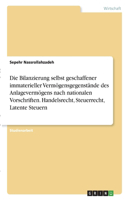 Bilanzierung selbst geschaffener immaterieller Vermögensgegenstände des Anlagevermögens nach nationalen Vorschriften. Handelsrecht, Steuerrecht, Latente Steuern