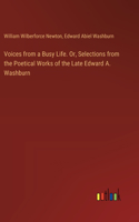 Voices from a Busy Life. Or, Selections from the Poetical Works of the Late Edward A. Washburn