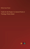 Truths for the People. Or, Several Points in Theology, Plainly Stated