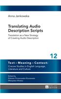 Translating Audio Description Scripts: Translation as a New Strategy of Creating Audio Description(12 Text – Meaning – Context: Cracow Studies in English Language, Literature and Culture)