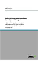 Selbstgesteuertes Lernen in der beruflichen Bildung: Autonomie und Wahlfreiheit oder Fremdbestimmung und Obligation(German)