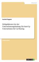 Erfolgsfaktoren bei der Unternehmensgründung. Ein Start-Up Unternehmen für Car-Sharing