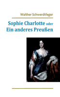 Sophie Charlotte oder Ein anderes Preußen
