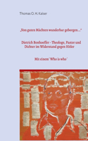 "Von guten Mächten wunderbar geborgen...": Dietrich Bonhoeffer. Theologe, Pastor und Dichter im Widerstand gegen Hitler. Mit einem `Who is Who´ bei Dietrich Bonhoeffer