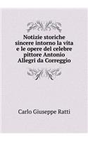 Notizie Storiche Sincere Intorno La Vita E Le Opere del Celebre Pittore Antonio Allegri Da Correggio