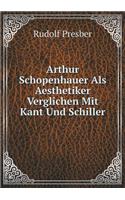 Arthur Schopenhauer Als Aesthetiker Verglichen Mit Kant Und Schiller: (German)