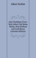 John Hookham Frere: Sein Leben Und Seine Werke, Sein Einfluss Auf Lord Byron (German Edition)