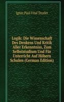 Logik: Die Wissenschaft Des Denkens Und Kritik Aller Erkenntniss, Zum Selbststudium Und Fur Unterricht Auf Hohern Schulen (German Edition)
