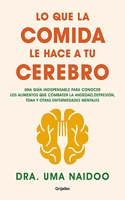 Lo que la comida le hace a tu cerebro: Una guia indispensable para conocer los alimentos que combaten la ansiedad, la depresion, el TDAH y otras enfermedades mentales