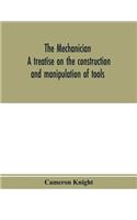 mechanician, a treatise on the construction and manipulation of tools, for the use and instruction of young engineers and scientific amateurs; comprising the arts of blacksmithing and forging; the construction and manufacture of hand tools, and the