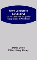From London to Land's End: and Two Letters from the "Journey through England by a Gentleman"