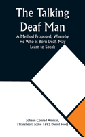 Talking Deaf Man A Method Proposed, Whereby He Who is Born Deaf, May Learn to Speak