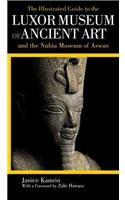 The Illustrated Guide to the Luxor Museum of Ancient Art and the Nubia Museum of Aswan