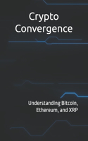 Crypto Convergence: Understanding Bitcoin, Ethereum, and XRP