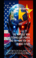 "The Invisible War: Technology, Power and the Struggle for the Global Future"