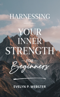 Harnessing Your Inner Strength for beginners: Uncover the Secrets to Mastering Emotional Intelligence and Resilience