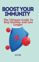 Boost Your Immunity: The ultimate guide to stay healthy and live longer