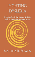 Fighting Dyslexia: Bringing Forth the Hidden Abilities and Skills of the Dyslexic Brain