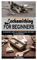 Locksmithing for Beginners: An Essential Guide to Understanding the Basics of Locksmithing