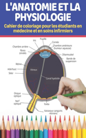 L'anatomie et la physiologie Cahier de coloriage pour les étudiants en médecine et en soins infirmiers