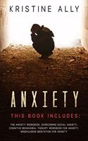 Anxiety: This Book includes: The Anxiety Workbook, Overcoming Social Anxiety, Cognitive Behavioral Therapy Workbook for Anxiety, Mindfulness Meditation for A