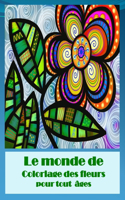 le monde de coloriage des fleurs pour tout ages: Ce livre contient des dessins de fleurs, roses et des jolies bouquets pour les colorer et mettre vos propres couleurs .