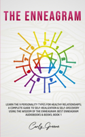 Enneagram: Learn the 9 Personality Types for Healthy Relationships; a Complete Guide to Self-Realization & Self-Discovery Using the Wisdom of the Enneagram: Be