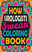 How Urologists Swear Coloring Book: A Swear Coloring Book Gift for Urologists-8.5x11 Inches 50 Unique Design of Swear Words Illustration Coloring Book for Urologists