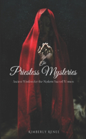 Priestess Mysteries: Ancient Wisdom For The Modern Sacred Woman