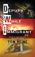 Deputy While Immigrant: The Story of a German Who Became a Deputy Sheriff in Arizona