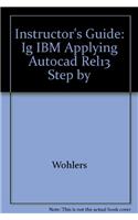 Instructor's Guide: Ig IBM Applying Autocad Rel13 Step by