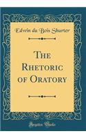 The Rhetoric of Oratory (Classic Reprint)